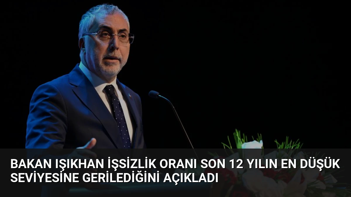 Bakan Işıkhan İşsizlik Oranı Son 12 Yılın En Düşük Seviyesine Gerilediğini Açıkladı