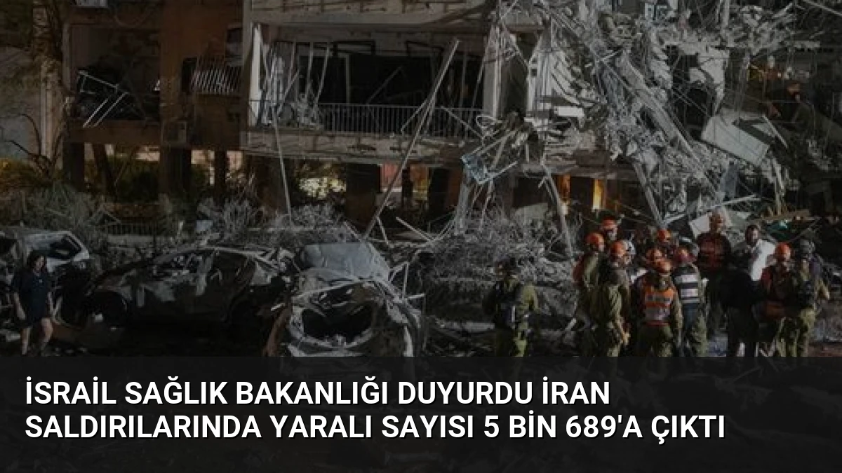 İsrail Sağlık Bakanlığı Duyurdu İran Saldırılarında Yaralı Sayısı 5 Bin 689’a Çıktı