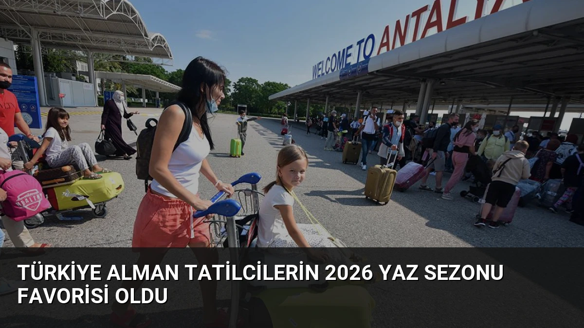 Türkiye Alman Tatilcilerin 2026 Yaz Sezonu Favorisi Oldu