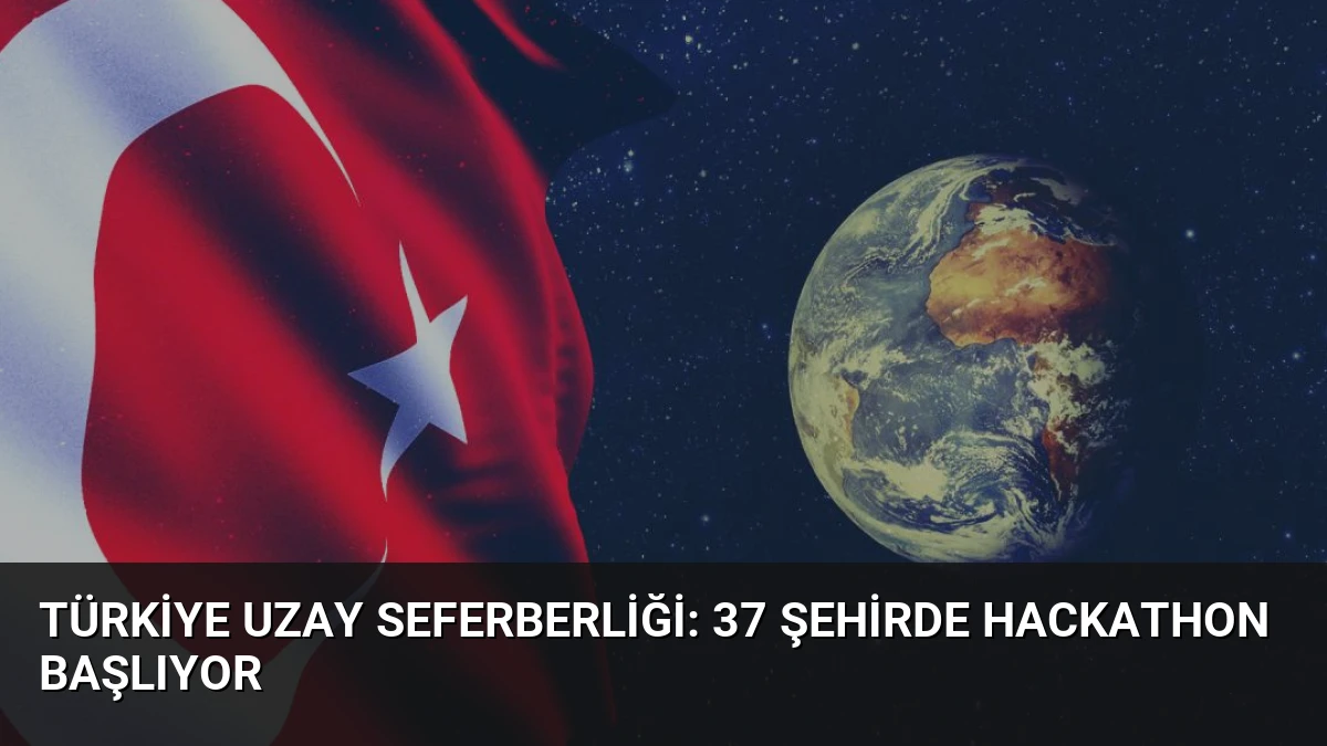 Türkiye Uzay Seferberliği: 37 Şehirde Hackathon Başlıyor