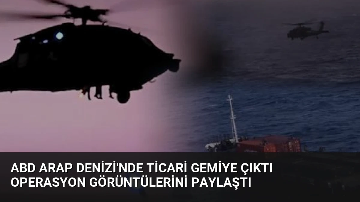ABD Arap Denizi’nde Ticari Gemiye Çıktı Operasyon Görüntülerini Paylaştı