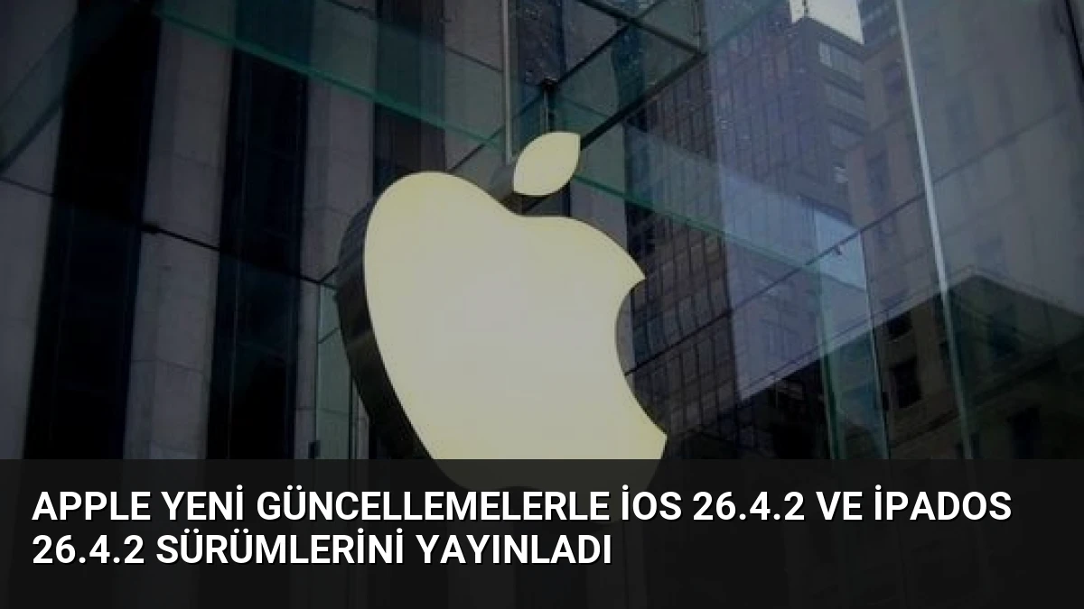 Apple Yeni Güncellemelerle iOS 26.4.2 ve iPadOS 26.4.2 Sürümlerini Yayınladı