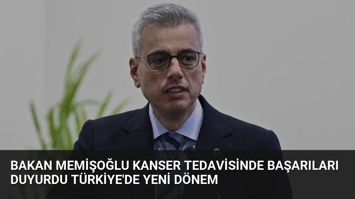 Bakan Memişoğlu Kanser Tedavisinde Başarıları Duyurdu Türkiye’de Yeni Dönem