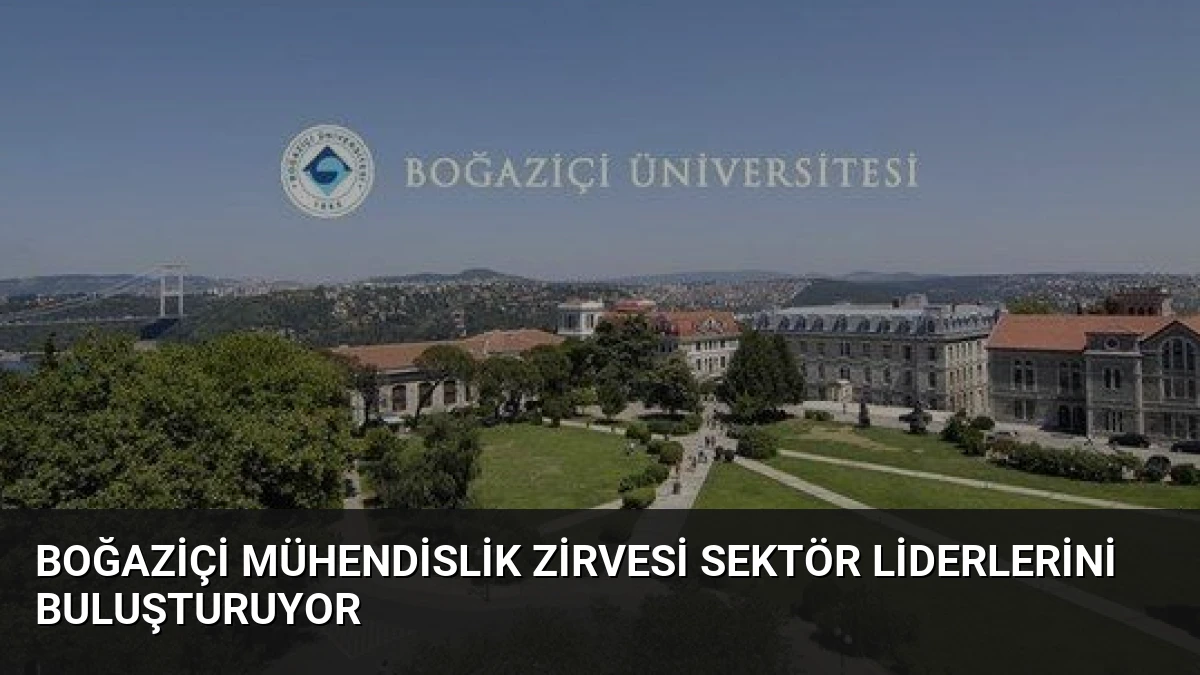 Boğaziçi Mühendislik Zirvesi Sektör Liderlerini Buluşturuyor