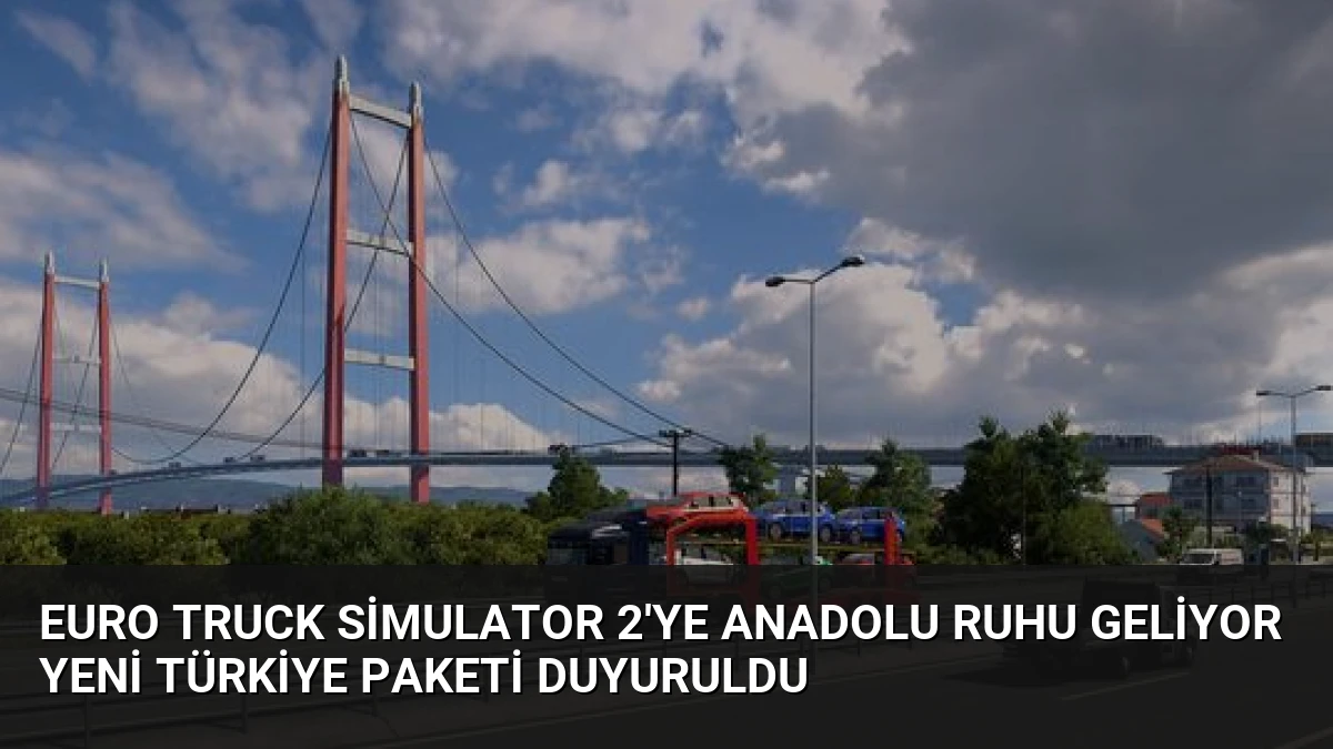 Euro Truck Simulator 2’ye Anadolu Ruhu Geliyor Yeni Türkiye Paketi Duyuruldu