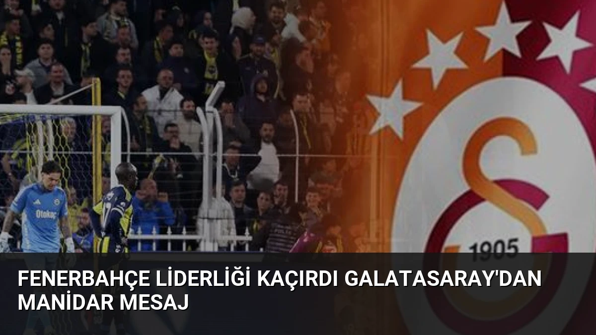 Fenerbahçe Liderliği Kaçırdı Galatasaray’dan Manidar Mesaj