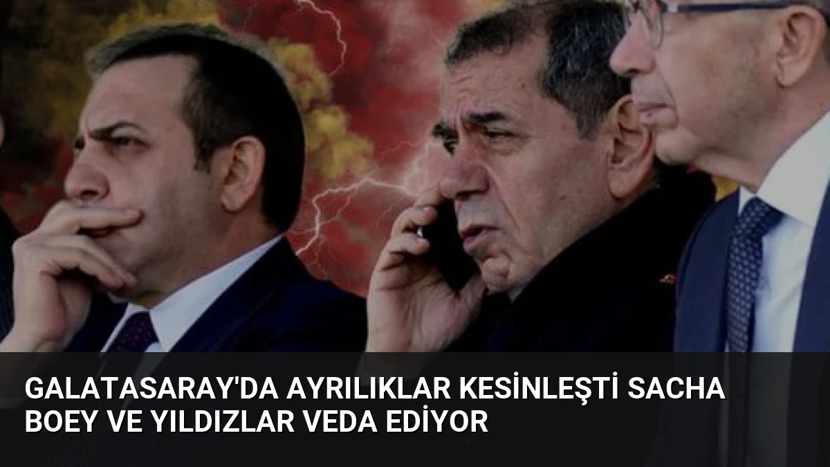 Galatasaray’da Ayrılıklar Kesinleşti Sacha Boey ve Yıldızlar Veda Ediyor