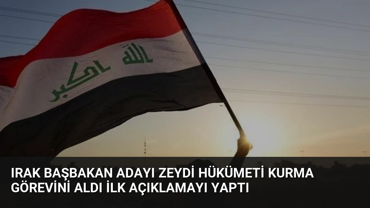 Irak Başbakan Adayı Zeydi Hükümeti Kurma Görevini Aldı İlk Açıklamayı Yaptı