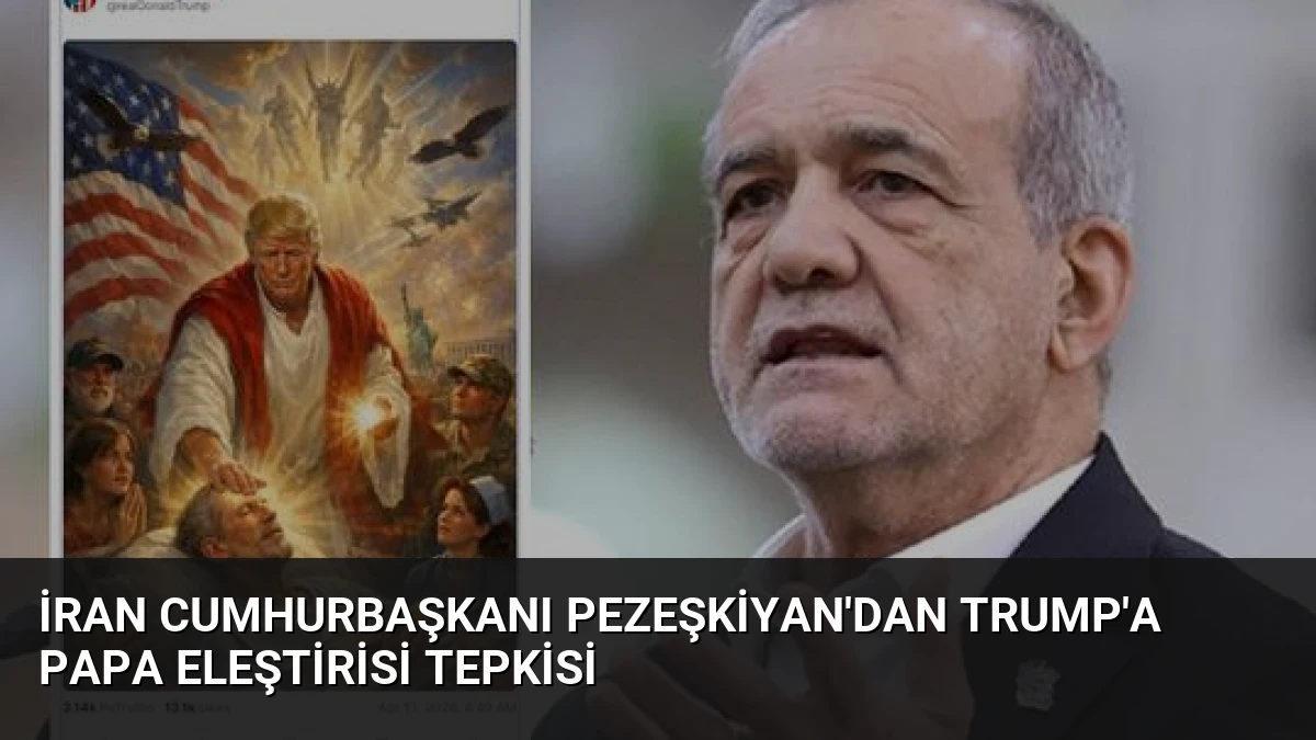 İran Cumhurbaşkanı Pezeşkiyan’dan Trump’a Papa Eleştirisi Tepkisi