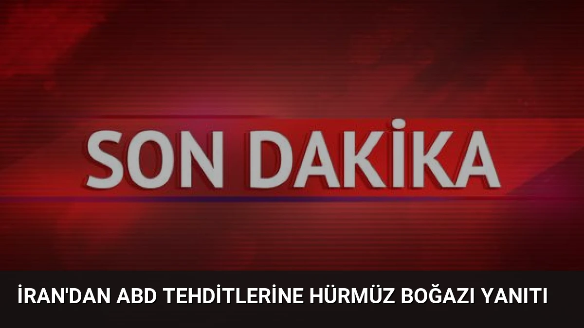 İran’dan ABD Tehditlerine Hürmüz Boğazı Yanıtı