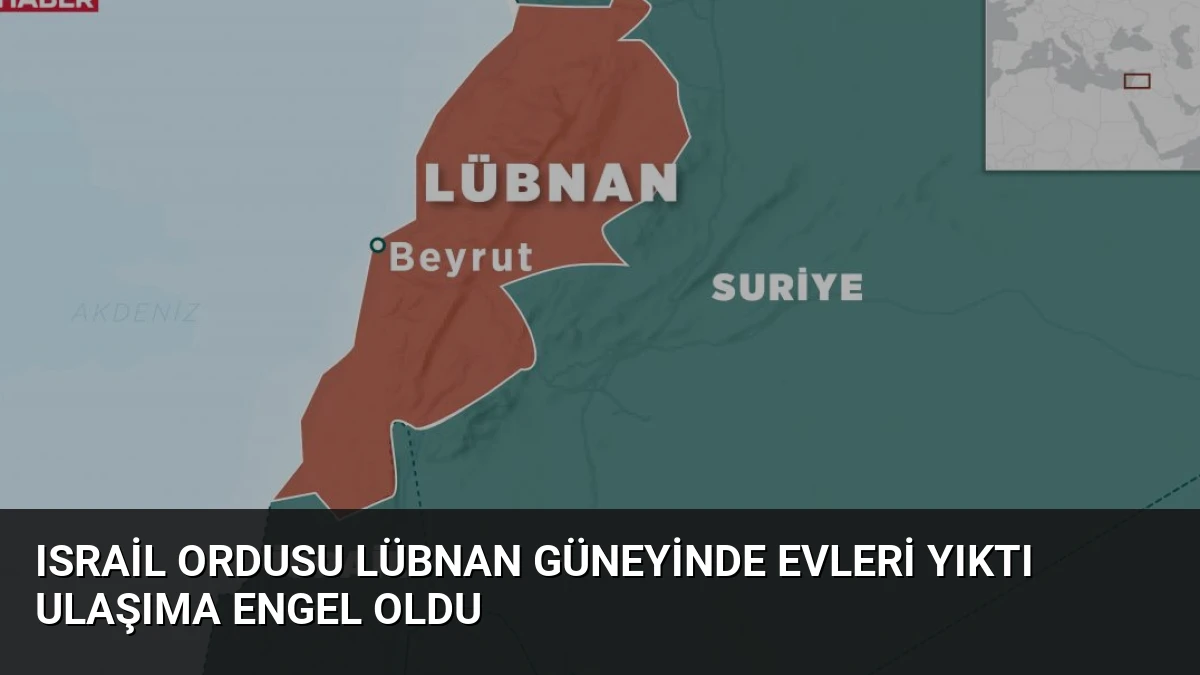 Israil Ordusu Lübnan Güneyinde Evleri Yıktı Ulaşıma Engel Oldu