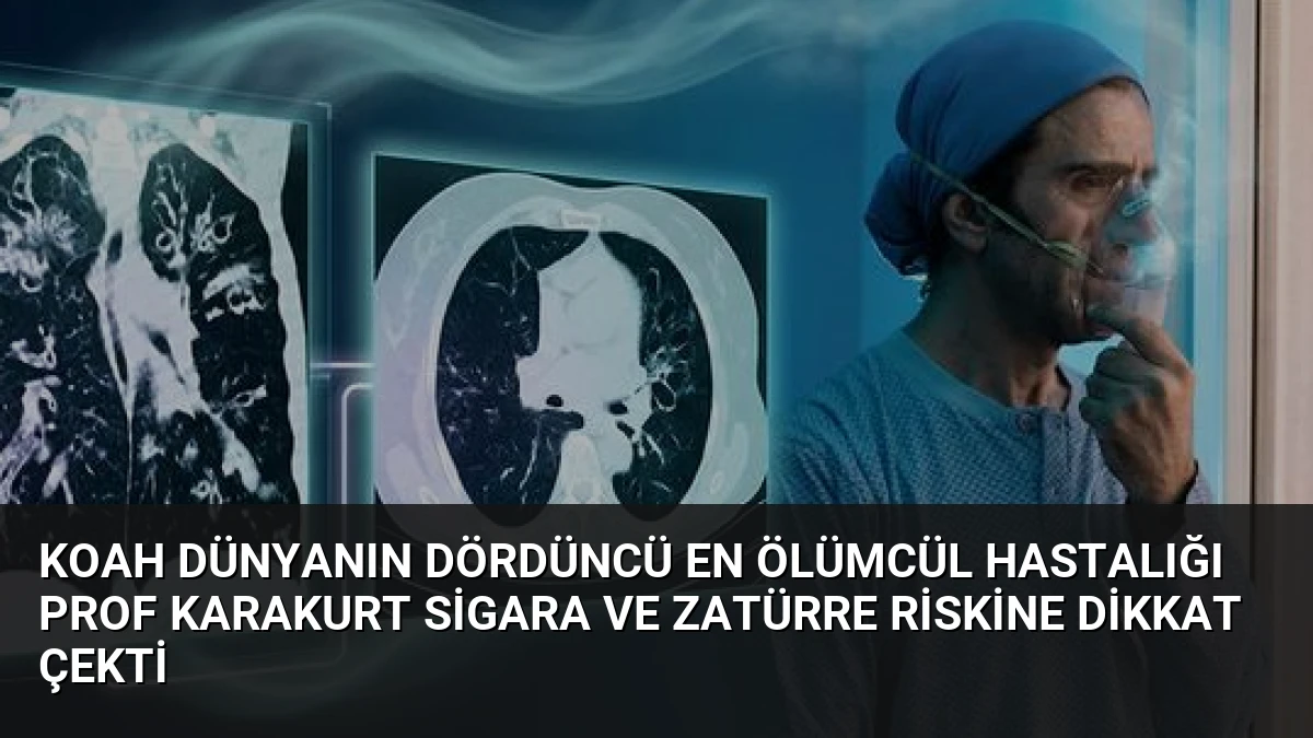 KOAH Dünyanın Dördüncü En Ölümcül Hastalığı Prof Karakurt Sigara ve Zatürre Riskine Dikkat Çekti