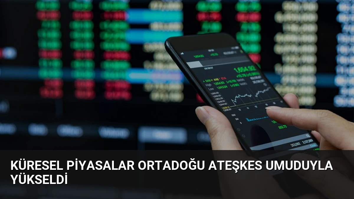 Küresel Piyasalar Ortadoğu Ateşkes Umuduyla Yükseldi