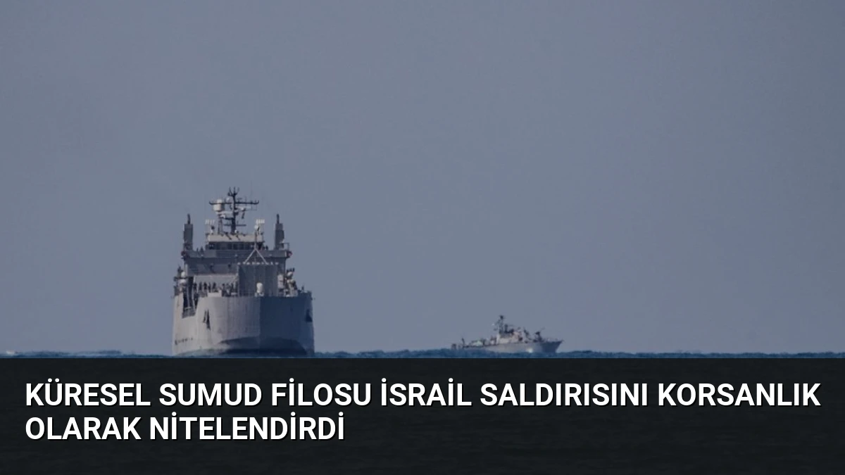 Küresel Sumud Filosu İsrail Saldırısını Korsanlık Olarak Nitelendirdi