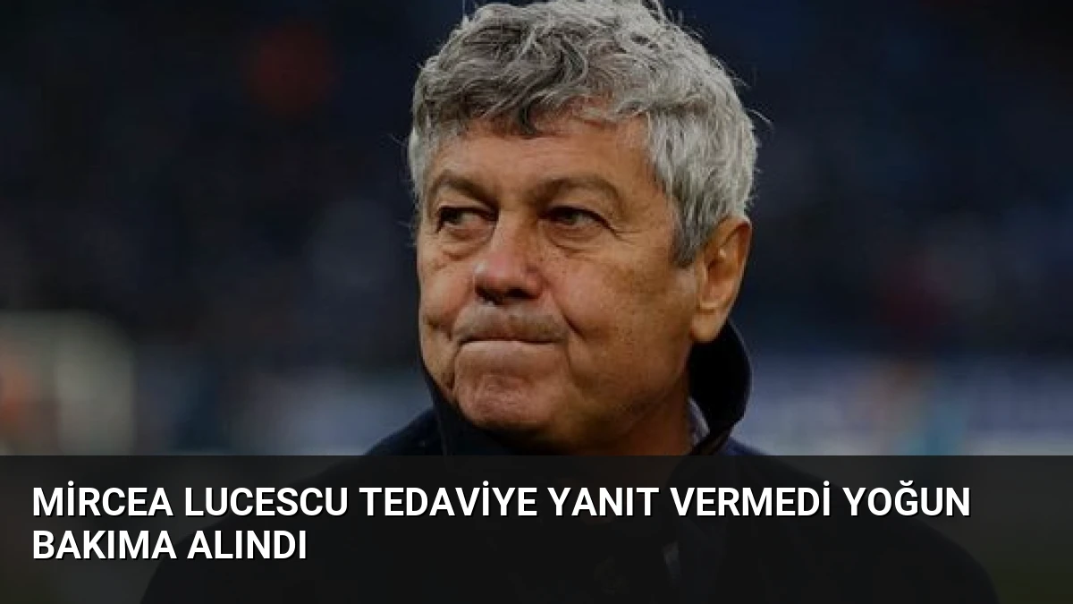 Mircea Lucescu Tedaviye Yanıt Vermedi Yoğun Bakıma Alındı