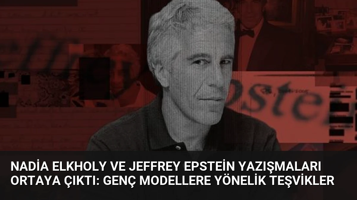 Nadia Elkholy ve Jeffrey Epstein Yazışmaları Ortaya Çıktı: Genç Modellere Yönelik Teşvikler