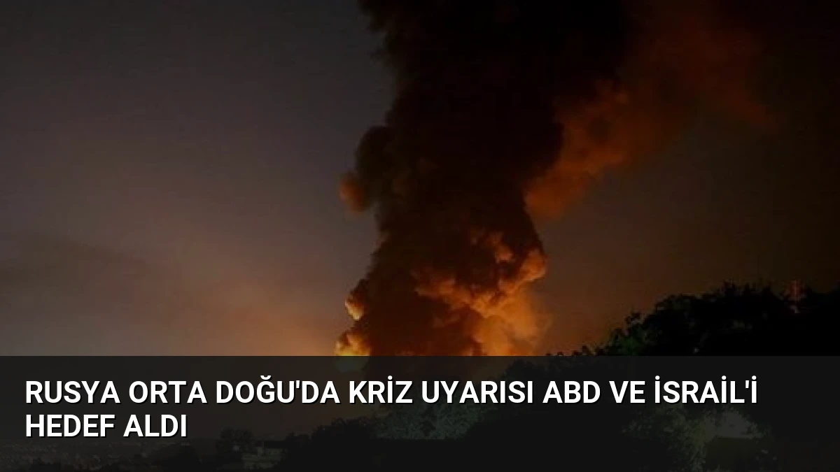 Rusya Orta Doğu’da Kriz Uyarısı ABD ve İsrail’i Hedef Aldı