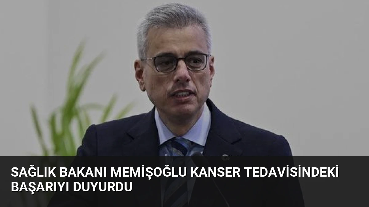 Sağlık Bakanı Memişoğlu Kanser Tedavisindeki Başarıyı Duyurdu