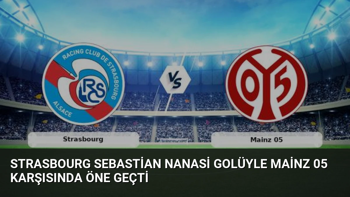 Strasbourg Sebastian Nanasi Golüyle Mainz 05 Karşısında Öne Geçti