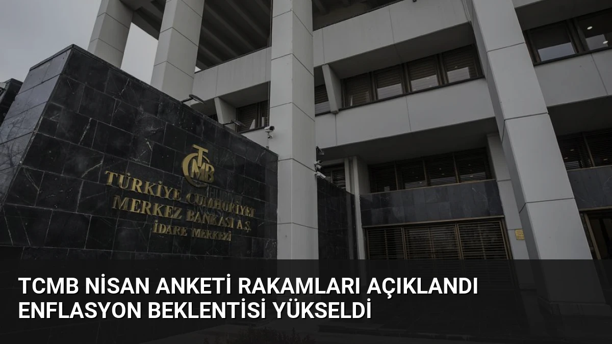 TCMB Nisan Anketi Rakamları Açıklandı Enflasyon Beklentisi Yükseldi