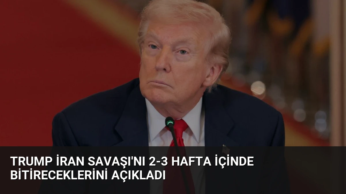 Trump İran Savaşı’nı 2-3 Hafta İçinde Bitireceklerini Açıkladı