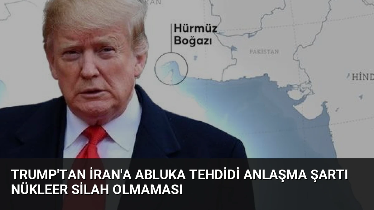 Trump’tan İran’a Abluka Tehdidi Anlaşma Şartı Nükleer Silah Olmaması