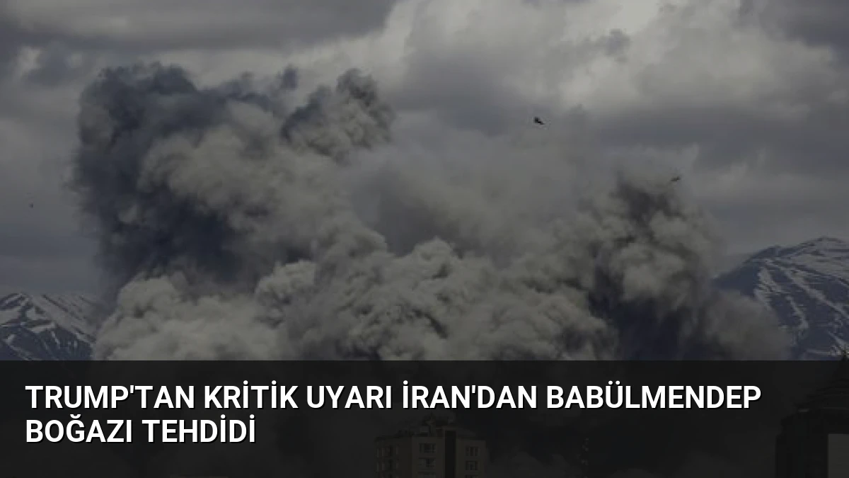 Trump’tan Kritik Uyarı İran’dan Babülmendep Boğazı Tehdidi