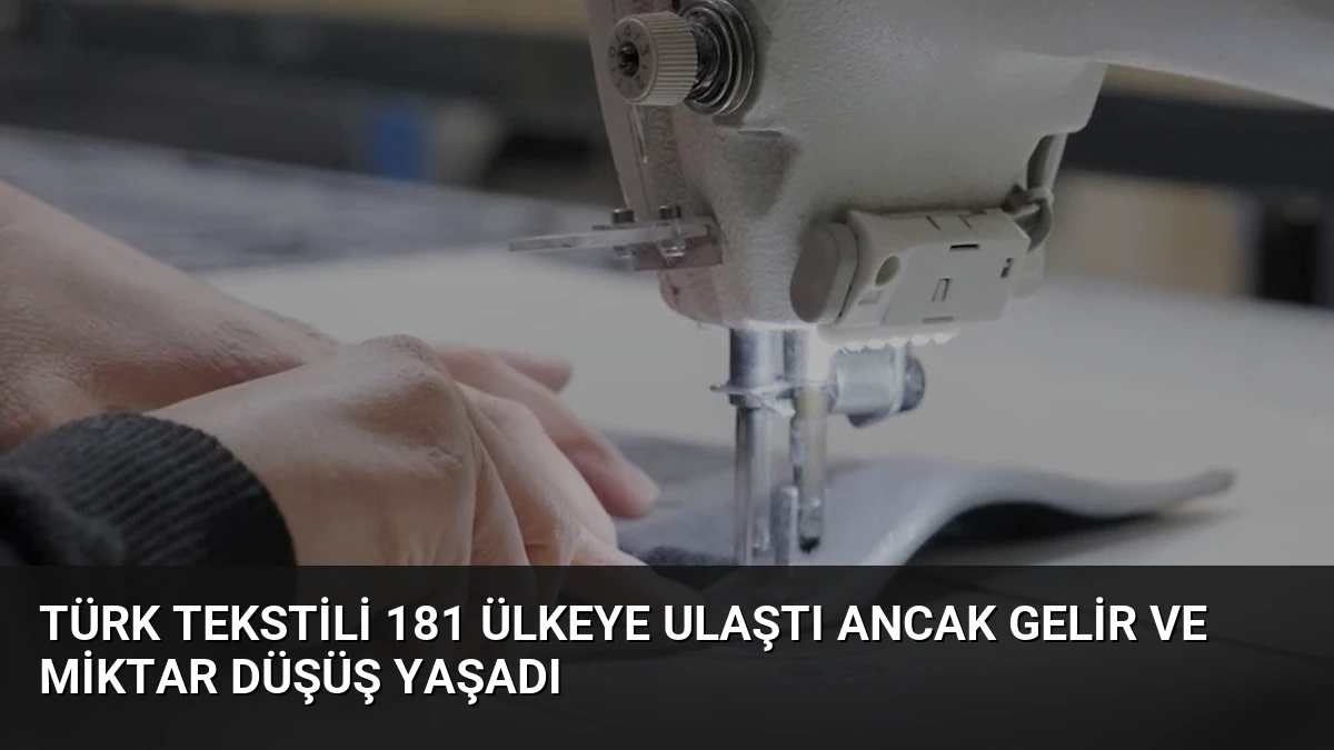 Türk Tekstili 181 Ülkeye Ulaştı Ancak Gelir ve Miktar Düşüş Yaşadı