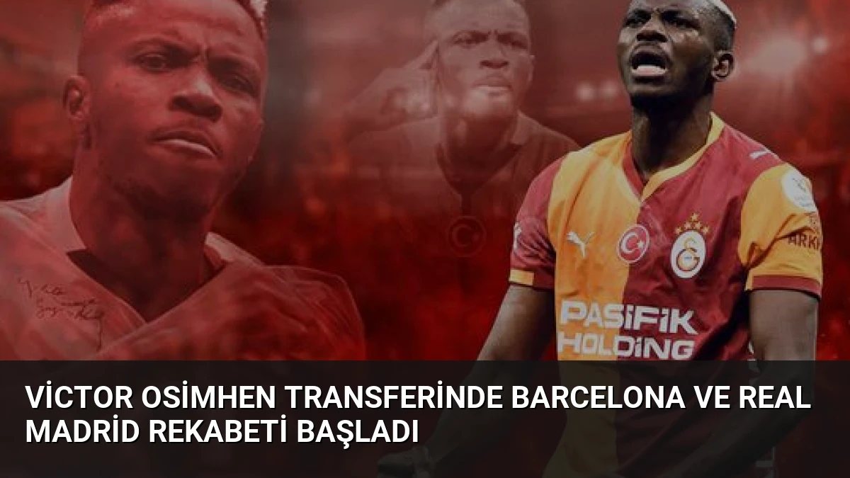 Victor Osimhen Transferinde Barcelona ve Real Madrid Rekabeti Başladı