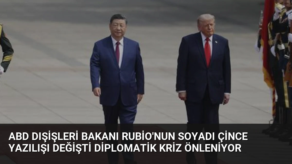 ABD Dışişleri Bakanı Rubio’nun Soyadı Çince Yazılışı Değişti Diplomatik Kriz Önleniyor