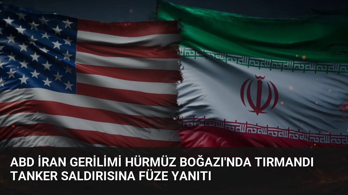 ABD İran Gerilimi Hürmüz Boğazı’nda Tırmandı Tanker Saldırısına Füze Yanıtı