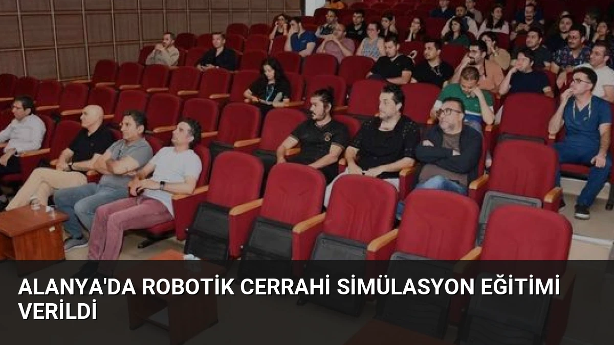 Alanya’da Robotik Cerrahi Simülasyon Eğitimi Verildi