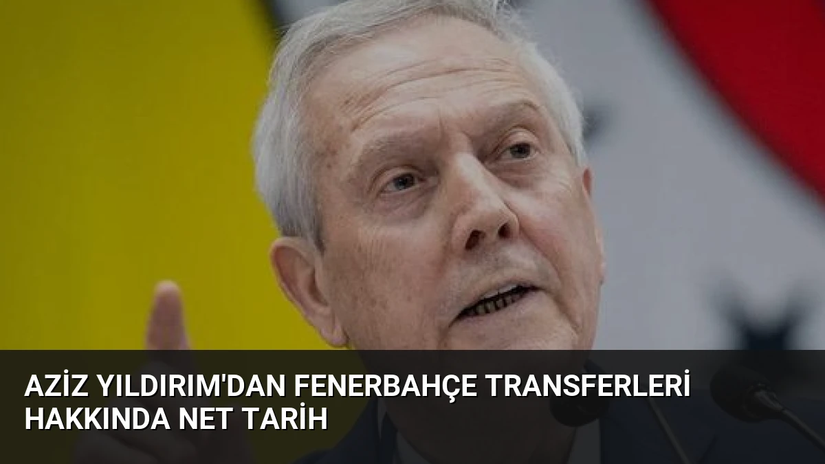 Aziz Yıldırım’dan Fenerbahçe Transferleri Hakkında Net Tarih