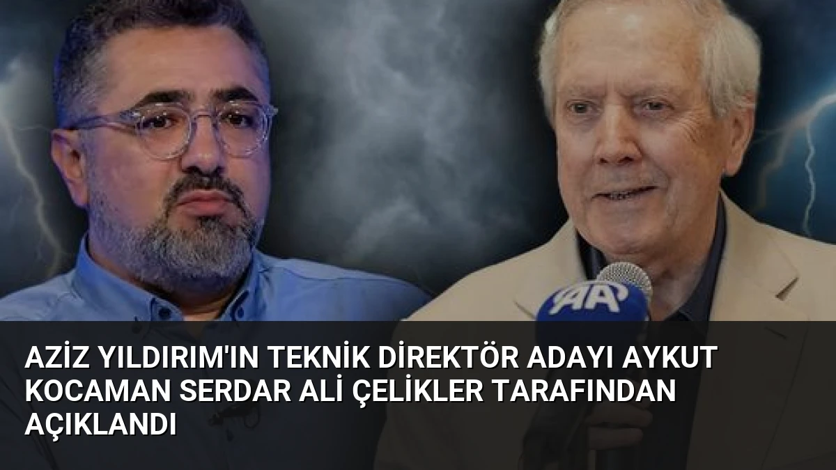 Aziz Yıldırım’ın Teknik Direktör Adayı Aykut Kocaman Serdar Ali Çelikler Tarafından Açıklandı
