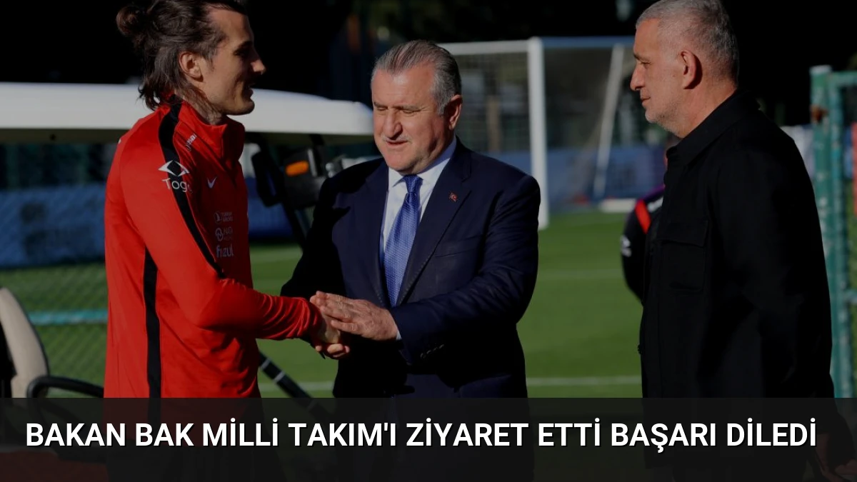 Bakan Bak Milli Takım’ı Ziyaret Etti Başarı Diledi