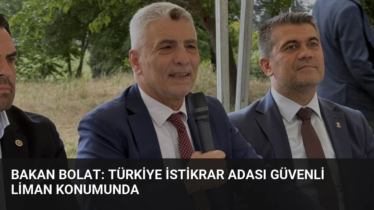 Bakan Bolat: Türkiye İstikrar Adası Güvenli Liman Konumunda