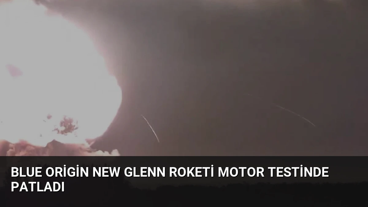Blue Origin New Glenn Roketi Motor Testinde Patladı