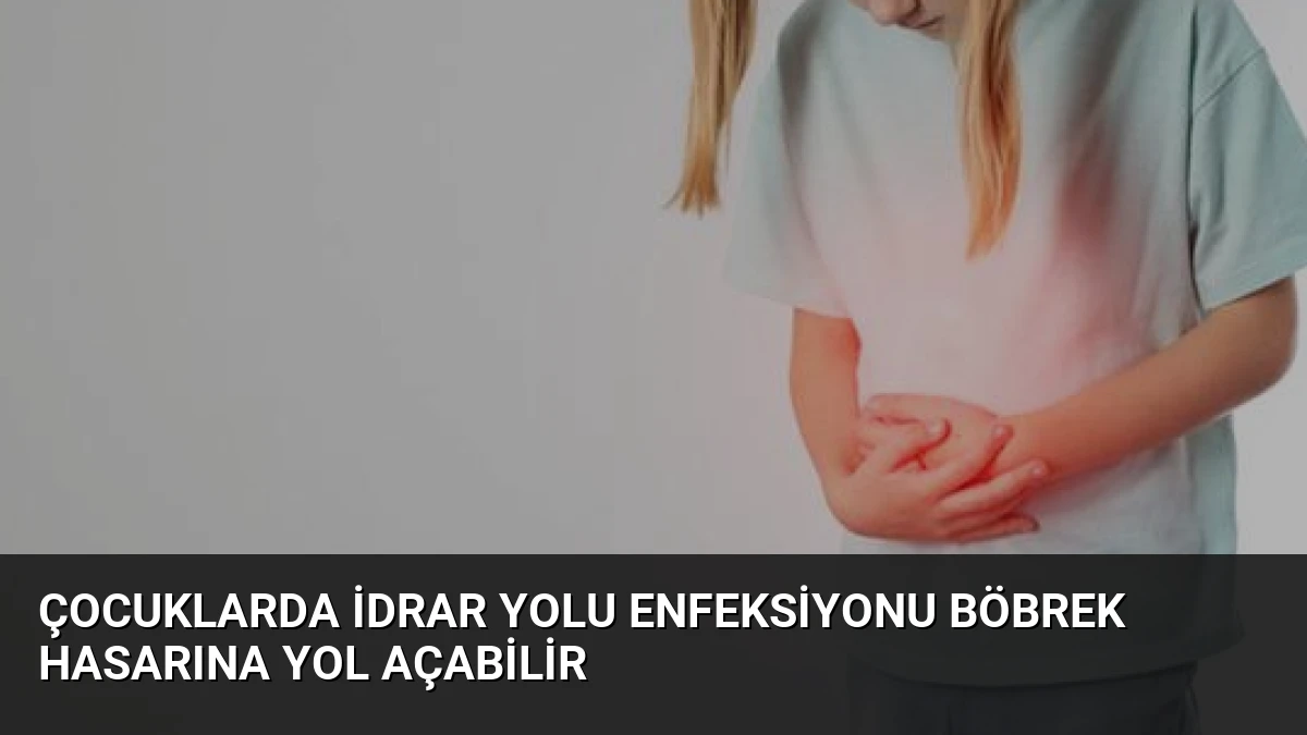 Çocuklarda İdrar Yolu Enfeksiyonu Böbrek Hasarına Yol Açabilir
