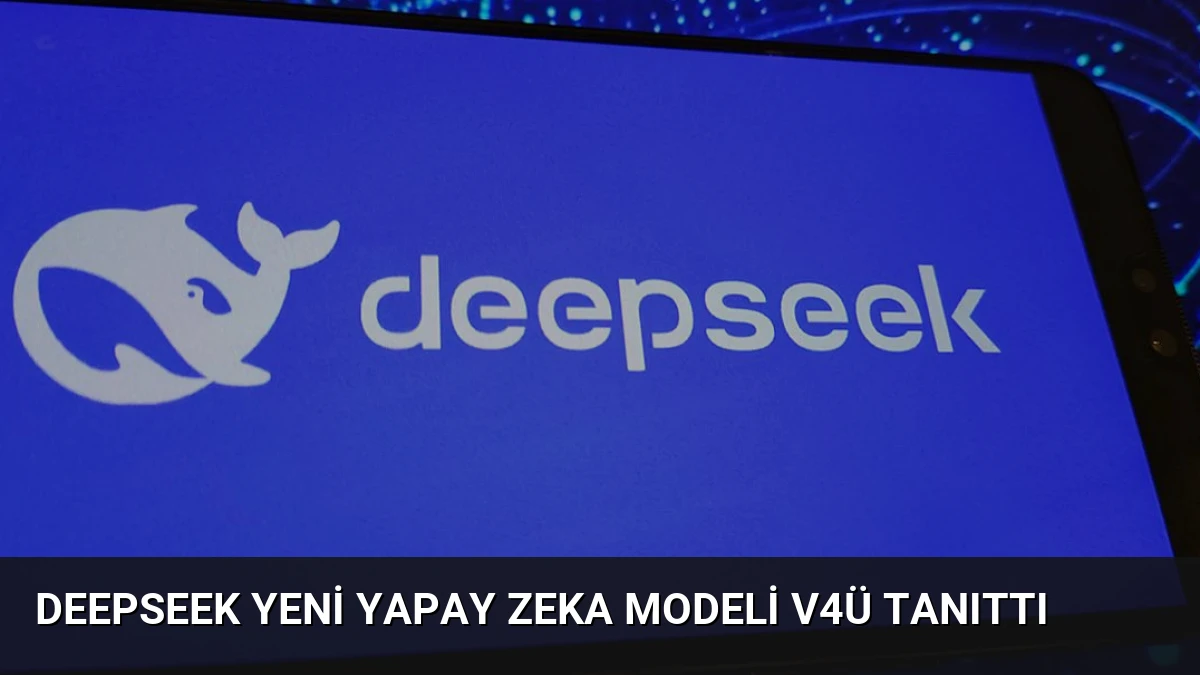 DeepSeek Yeni Yapay Zeka Modeli V4ü Tanıttı