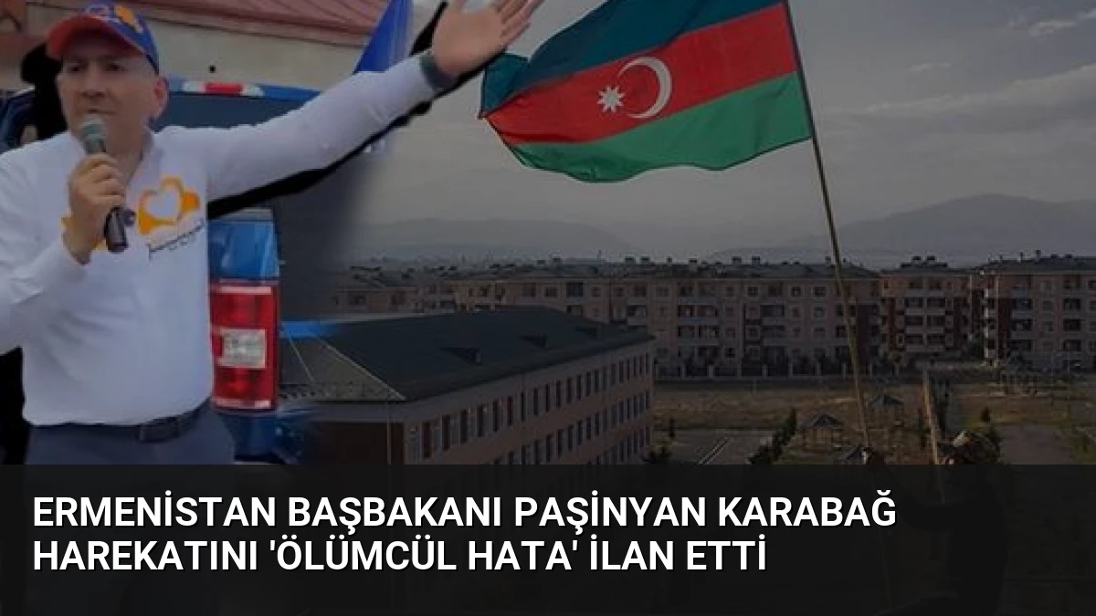 Ermenistan Başbakanı Paşinyan Karabağ Harekatını ‘Ölümcül Hata’ İlan Etti