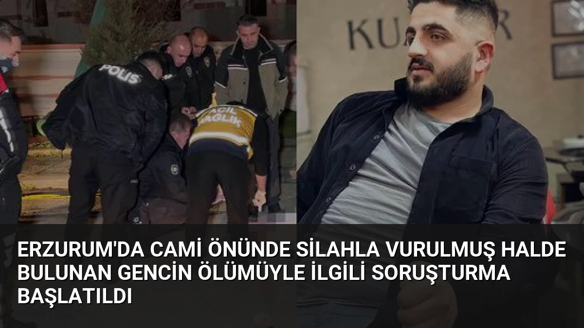 Erzurum’da Cami Önünde Silahla Vurulmuş Halde Bulunan Gencin Ölümüyle İlgili Soruşturma Başlatıldı