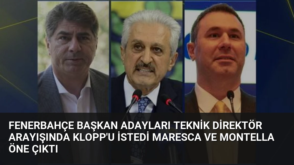Fenerbahçe Başkan Adayları Teknik Direktör Arayışında Klopp’u İstedi Maresca ve Montella Öne Çıktı