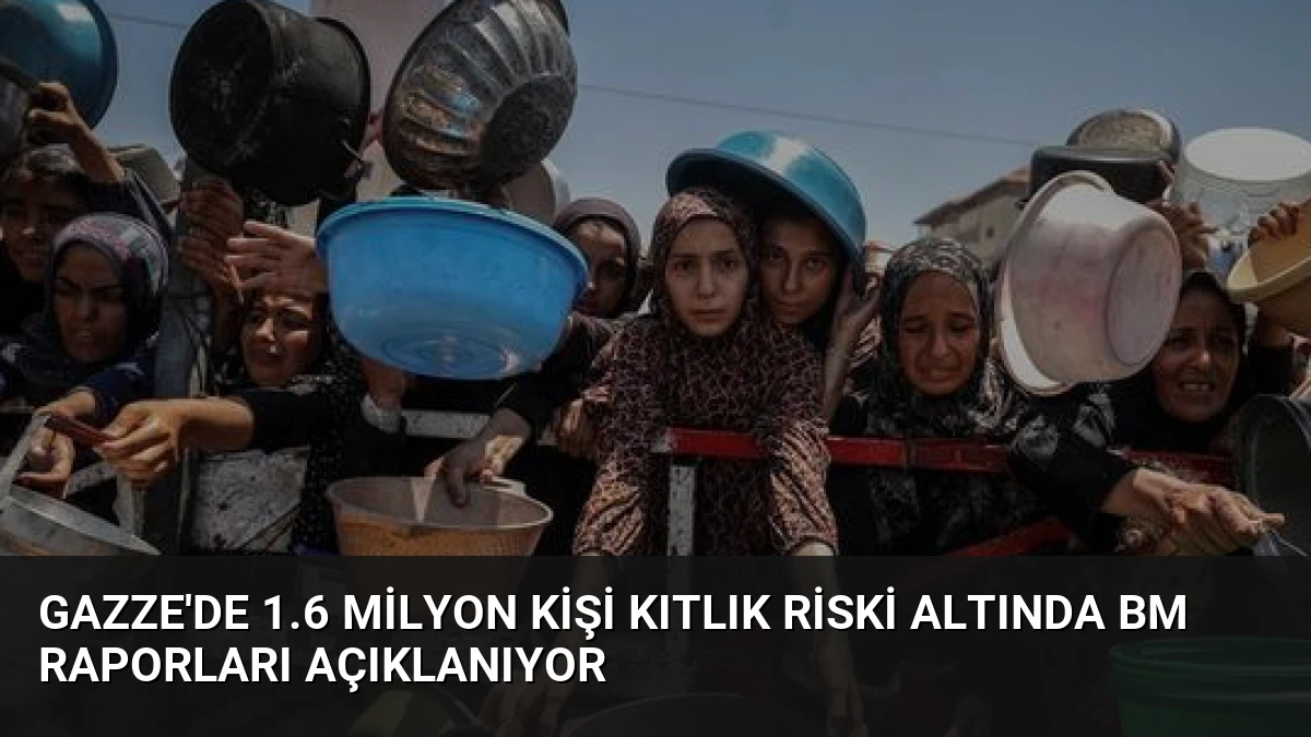 Gazze’de 1.6 Milyon Kişi Kıtlık Riski Altında BM Raporları Açıklanıyor
