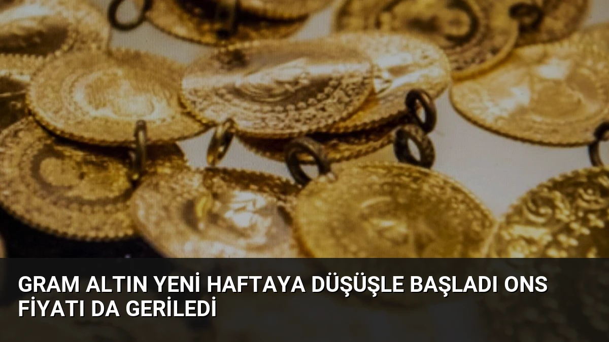 Gram Altın Yeni Haftaya Düşüşle Başladı Ons Fiyatı da Geriledi