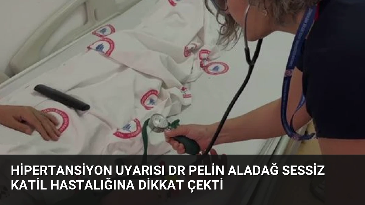 Hipertansiyon Uyarısı Dr Pelin Aladağ Sessiz Katil Hastalığına Dikkat Çekti
