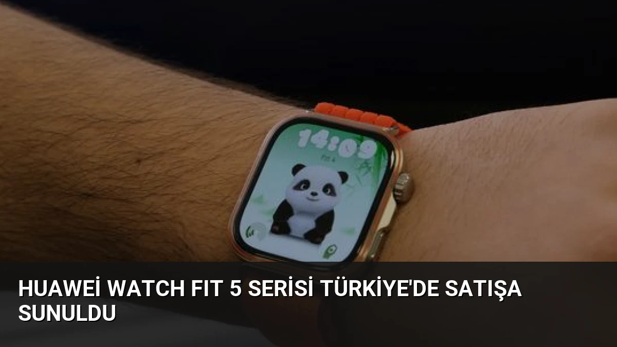 Huawei WATCH FIT 5 Serisi Türkiye’de Satışa Sunuldu