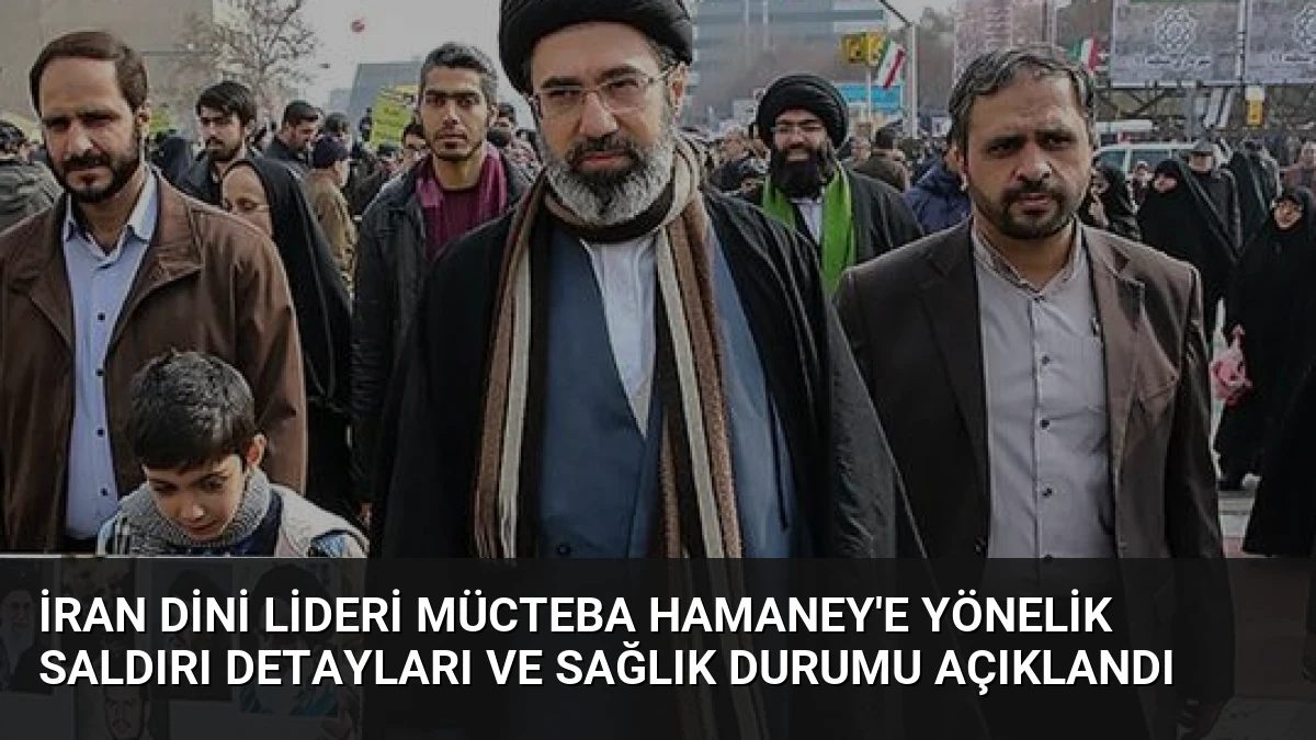 İran Dini Lideri Mücteba Hamaney’e Yönelik Saldırı Detayları ve Sağlık Durumu Açıklandı