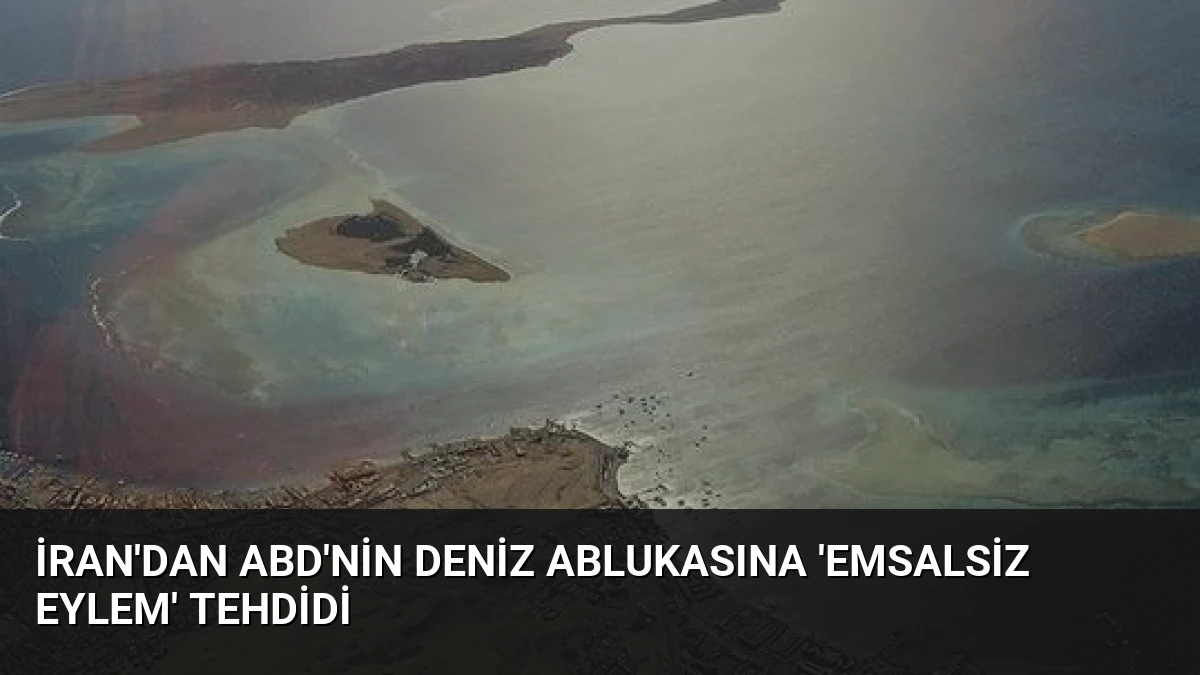 İran’dan ABD’nin Deniz Ablukasına ‘Emsalsiz Eylem’ Tehdidi