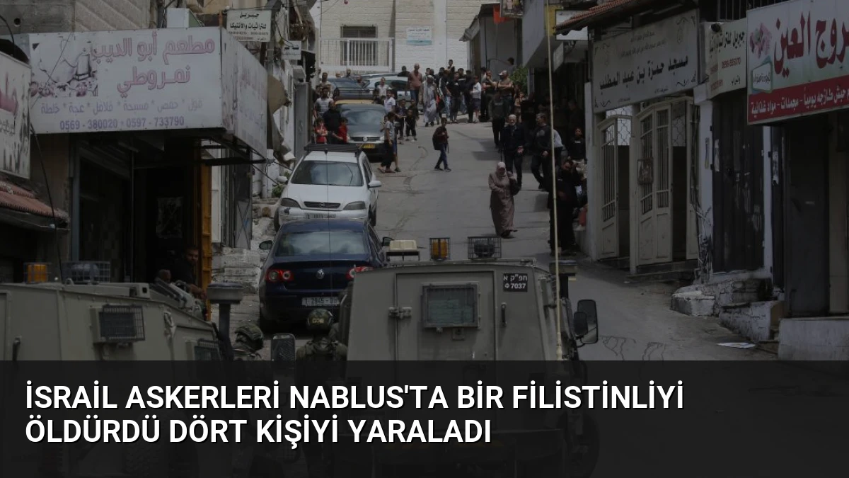 İsrail Askerleri Nablus’ta Bir Filistinliyi Öldürdü Dört Kişiyi Yaraladı