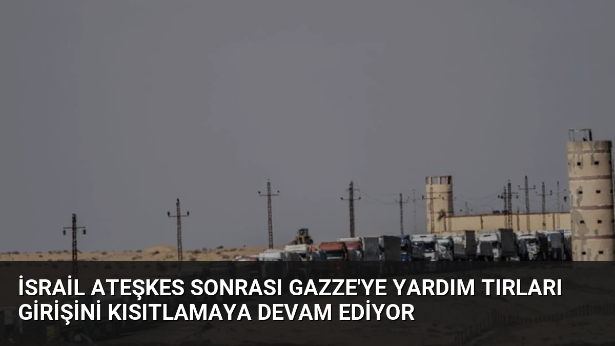 İsrail Ateşkes Sonrası Gazze’ye Yardım Tırları Girişini Kısıtlamaya Devam Ediyor